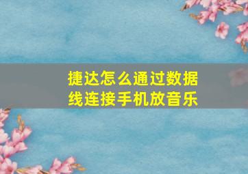 捷达怎么通过数据线连接手机放音乐