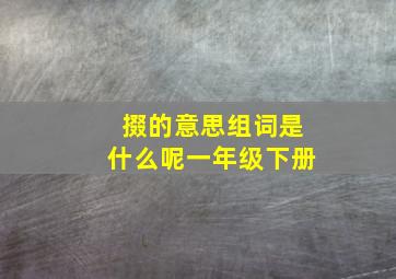 掇的意思组词是什么呢一年级下册