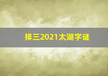 排三2021太湖字谜