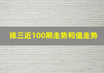 排三近100期走势和值走势