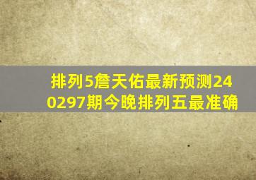 排列5詹天佑最新预测240297期今晚排列五最准确