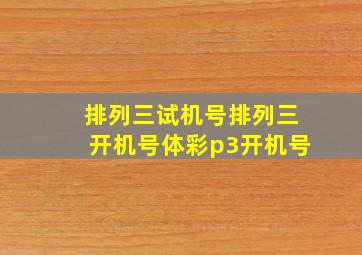 排列三试机号排列三开机号体彩p3开机号