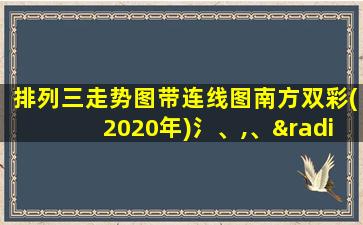 排列三走势图带连线图南方双彩(2020年)氵、,、√