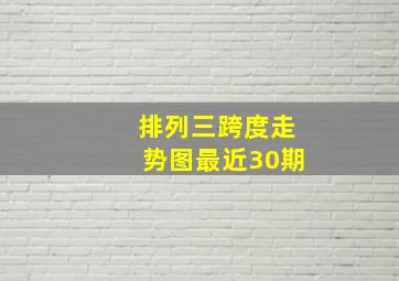 排列三跨度走势图最近30期