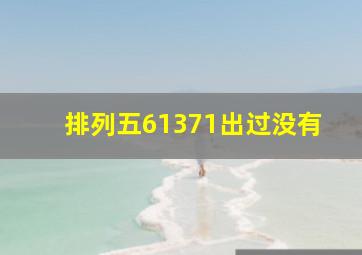 排列五61371出过没有