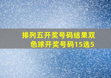 排列五开奖号码结果双色球开奖号码15选5