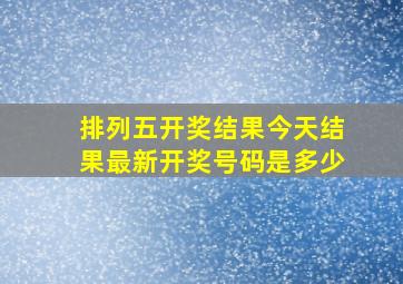 排列五开奖结果今天结果最新开奖号码是多少