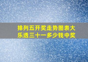 排列五开奖走势图表大乐透三十一多少钱中奖