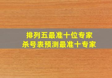 排列五最准十位专家杀号表预测最准十专家