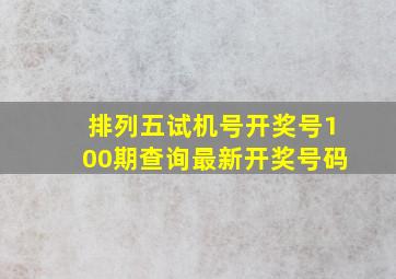 排列五试机号开奖号100期查询最新开奖号码