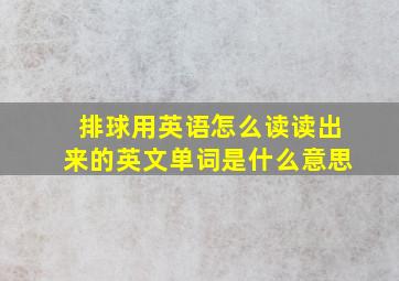 排球用英语怎么读读出来的英文单词是什么意思