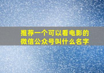 推荐一个可以看电影的微信公众号叫什么名字