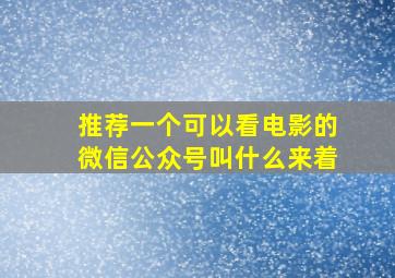 推荐一个可以看电影的微信公众号叫什么来着