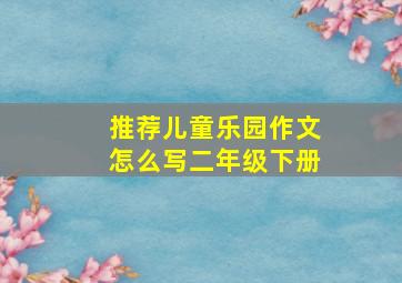 推荐儿童乐园作文怎么写二年级下册