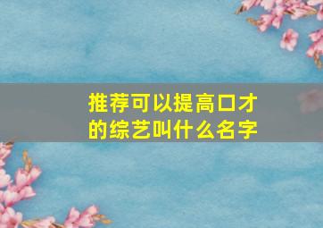 推荐可以提高口才的综艺叫什么名字