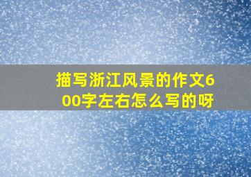 描写浙江风景的作文600字左右怎么写的呀