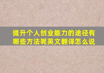 提升个人创业能力的途径有哪些方法呢英文翻译怎么说