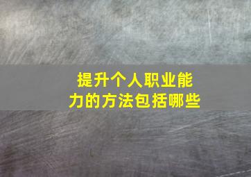 提升个人职业能力的方法包括哪些