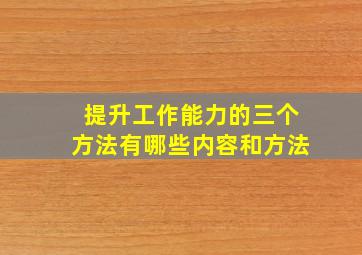 提升工作能力的三个方法有哪些内容和方法