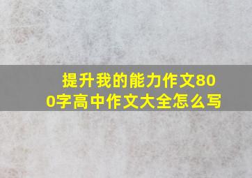 提升我的能力作文800字高中作文大全怎么写