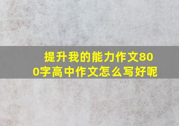 提升我的能力作文800字高中作文怎么写好呢