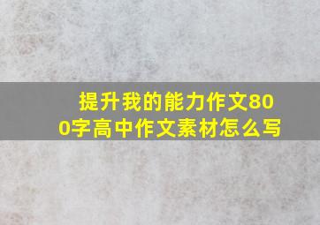 提升我的能力作文800字高中作文素材怎么写