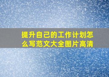 提升自己的工作计划怎么写范文大全图片高清