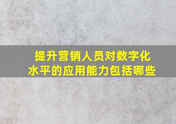 提升营销人员对数字化水平的应用能力包括哪些