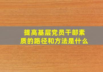 提高基层党员干部素质的路径和方法是什么