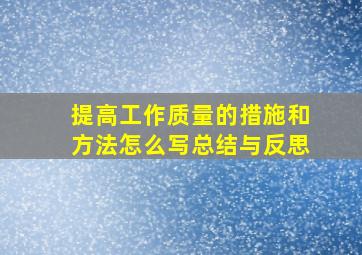 提高工作质量的措施和方法怎么写总结与反思