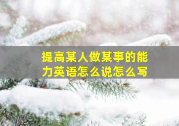 提高某人做某事的能力英语怎么说怎么写