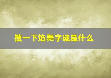 搜一下焰舞字谜是什么