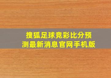 搜狐足球竞彩比分预测最新消息官网手机版