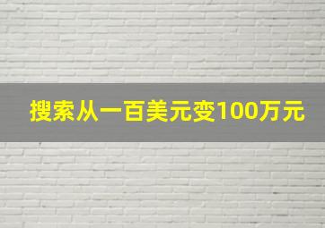 搜索从一百美元变100万元