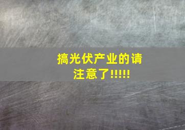 搞光伏产业的请注意了!!!!!