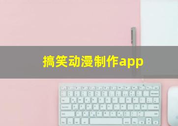 搞笑动漫制作app