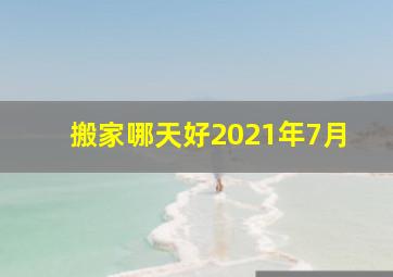 搬家哪天好2021年7月