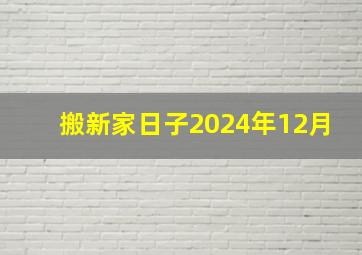 搬新家日子2024年12月