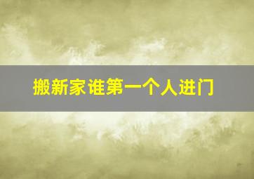 搬新家谁第一个人进门