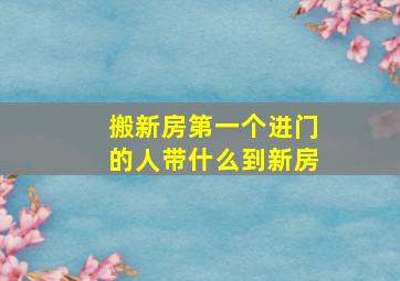 搬新房第一个进门的人带什么到新房