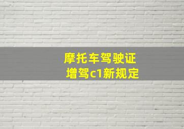 摩托车驾驶证增驾c1新规定