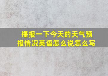 播报一下今天的天气预报情况英语怎么说怎么写