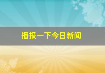 播报一下今日新闻