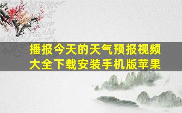 播报今天的天气预报视频大全下载安装手机版苹果