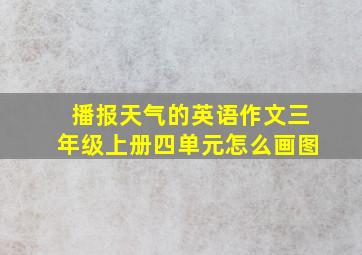 播报天气的英语作文三年级上册四单元怎么画图