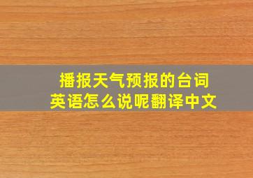 播报天气预报的台词英语怎么说呢翻译中文