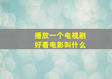 播放一个电视剧好看电影叫什么