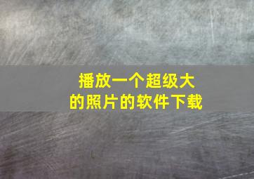 播放一个超级大的照片的软件下载