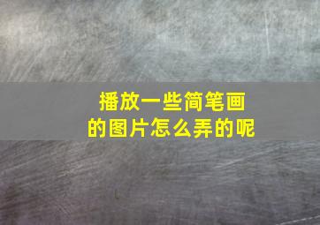 播放一些简笔画的图片怎么弄的呢