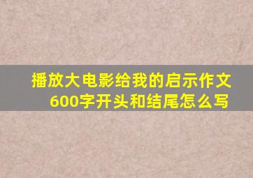 播放大电影给我的启示作文600字开头和结尾怎么写